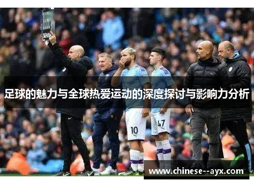 足球的魅力与全球热爱运动的深度探讨与影响力分析 足球的魅力与全球热爱运动的深度探讨与影响力分析