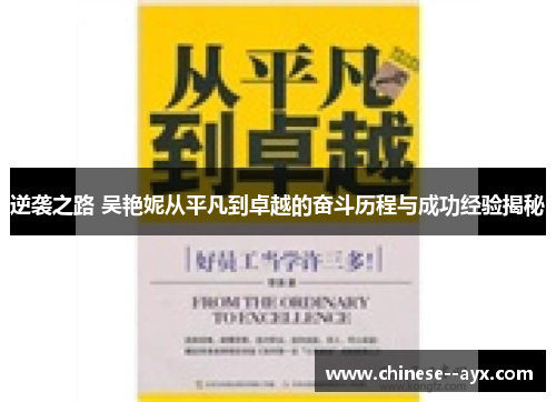 逆袭之路 吴艳妮从平凡到卓越的奋斗历程与成功经验揭秘