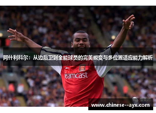 阿什利科尔：从边后卫到全能球员的完美蜕变与多位置适应能力解析