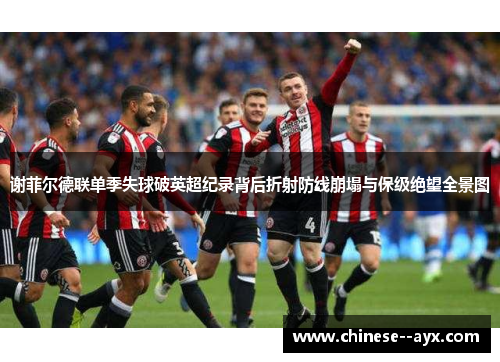 谢菲尔德联单季失球破英超纪录背后折射防线崩塌与保级绝望全景图